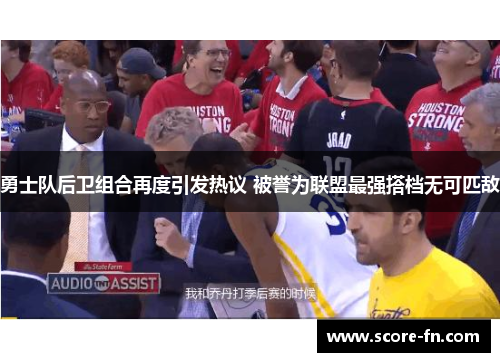勇士队后卫组合再度引发热议 被誉为联盟最强搭档无可匹敌