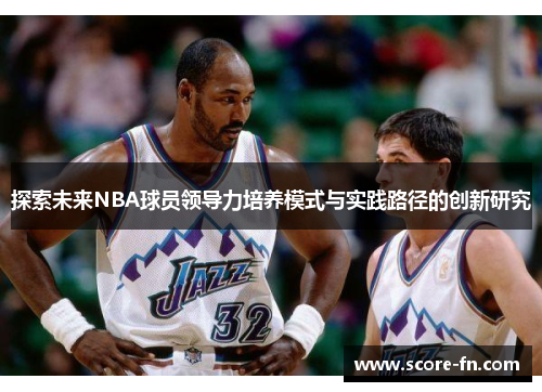 探索未来NBA球员领导力培养模式与实践路径的创新研究