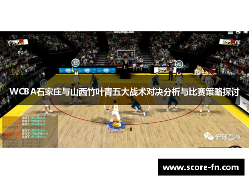 WCBA石家庄与山西竹叶青五大战术对决分析与比赛策略探讨
