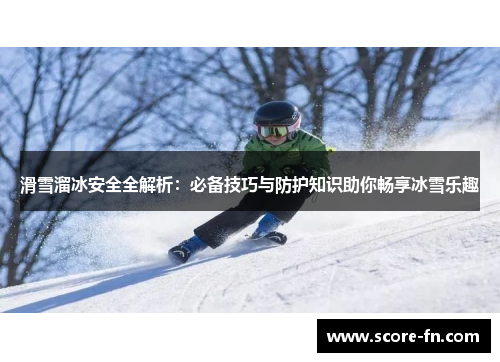 滑雪溜冰安全全解析：必备技巧与防护知识助你畅享冰雪乐趣