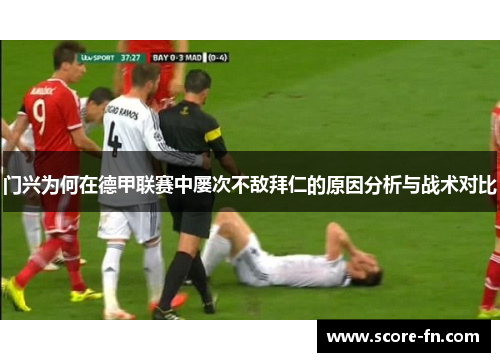 门兴为何在德甲联赛中屡次不敌拜仁的原因分析与战术对比