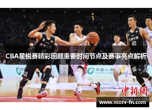 CBA星锐赛精彩回顾重要时间节点及赛事亮点解析